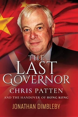 The The Last Governor: Chris Patten and the Handover of Hong Kong by Jonathan Dimbleby