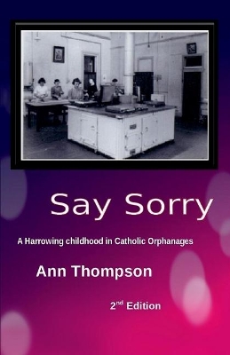 Say Sorry: A Harrowing Childhood in two Catholic Orphanages book