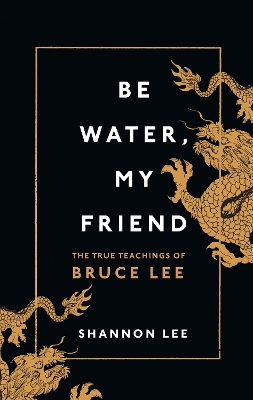 Be Water, My Friend: The True Teachings of Bruce Lee book
