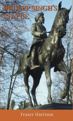 Duleep Singh's Statue: East Anglia's Lost Maharajah book