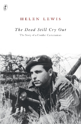 The The Dead Still Cry Out: The Story of a Combat Cameraman by Helen Lewis