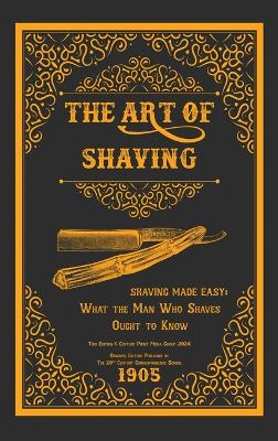 The Art of Shaving - Shaving Made Easy: What the Man Who Shaves Ought to Know book