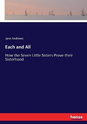Each and All: How the Seven Little Sisters Prove their Sisterhood by Jane Andrews