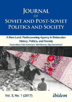 Journal of Soviet and Post-Soviet Politics and Society: 2017/1: A New Land: Rediscovering Agency in Belarusian History, Politics, and Society book