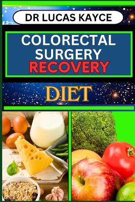 Colorectal Surgery Recovery Diet: Navigating The Path To Wellness And Empowering Your Healing Journey For Cancer Healing And Inflammatory Bowel Recovery book