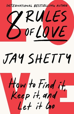 8 Rules of Love: How to Find it, Keep it, and Let it Go by Jay Shetty