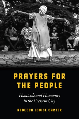 Prayers for the People: Homicide and Humanity in the Crescent City by Rebecca Louise Carter