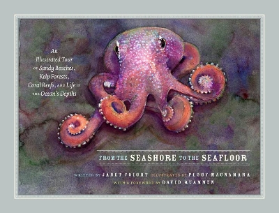 From the Seashore to the Seafloor: An Illustrated Tour of Sandy Beaches, Kelp Forests, Coral Reefs, and Life in the Ocean's Depths book