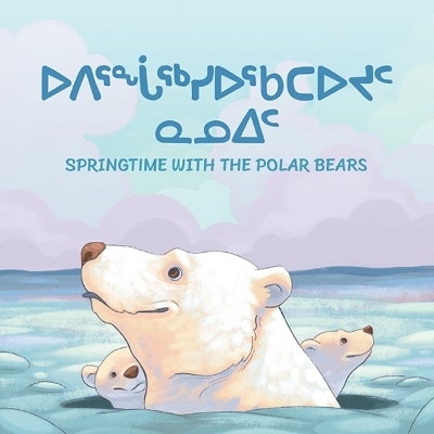 Springtime with the Polar Bears: Bilingual Inuktitut and English Edition book