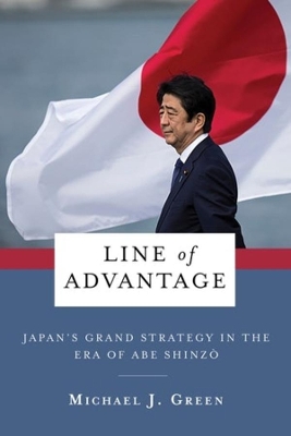 Line of Advantage: Japan’s Grand Strategy in the Era of Abe Shinzō by Michael Green