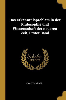 Das Erkenntnisproblem in der Philosophie und Wissenschaft der neueren Zeit, Erster Band book