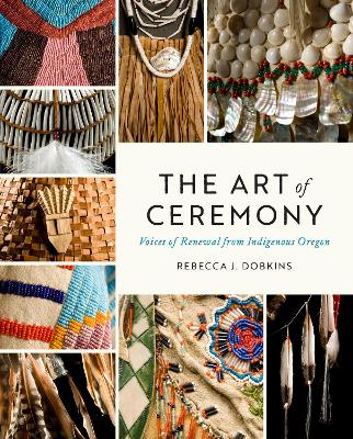 The Art of Ceremony: Voices of Renewal from Indigenous Oregon book