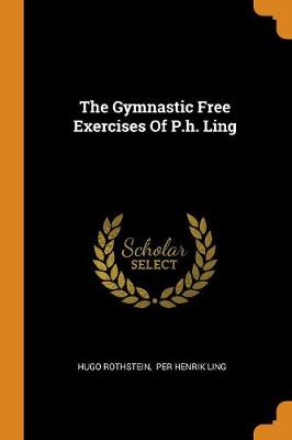 The The Gymnastic Free Exercises of P.H. Ling by Hugo Rothstein