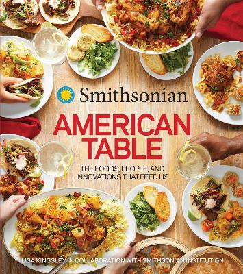 Smithsonian American Table: The Foods, People, and Innovations That Feed Us book