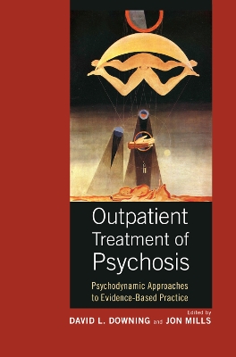 Outpatient Treatment of Psychosis: Psychodynamic Approaches to Evidence-Based Practice by David L. Downing