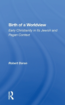 Birth of a Worldview: Early Christianity in Its Jewish and Pagan Context by Robert Doran
