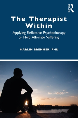 The Therapist Within: Applying Reflective Psychotherapy to Help Alleviate Suffering by Marlin Brenner