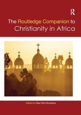 Routledge Companion to Christianity in Africa by Elias Kifon Bongmba