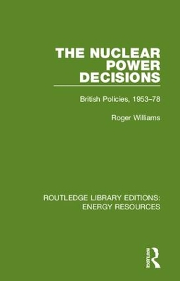 The Nuclear Power Decisions: British Policies, 1953-78 by Roger Williams