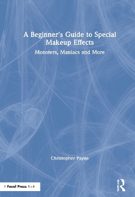 A Beginner's Guide to Special Makeup Effects: Monsters, Maniacs and More by Christopher Payne