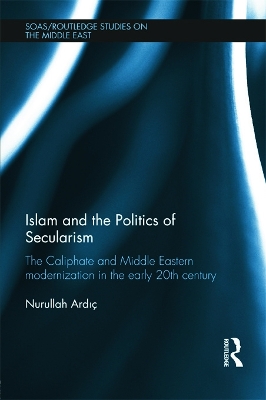 Islam and the Politics of Secularism by Nurullah Ardic
