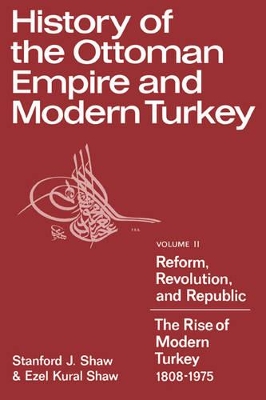 History of the Ottoman Empire and Modern Turkey: Volume 2, Reform, Revolution, and Republic: The Rise of Modern Turkey 1808-1975 book