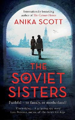 The Soviet Sisters: a gripping spy novel from the author of the international hit 'The German Heiress' by Anika Scott