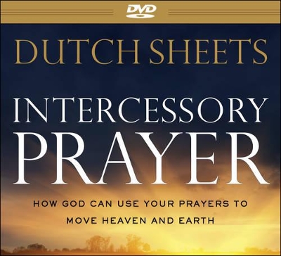 Intercessory Prayer – How God Can Use Your Prayers to Move Heaven and Earth by Dutch Sheets