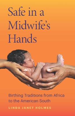 Safe in a Midwife's Hands: Birthing Traditions from Africa to the American South book