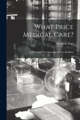 What Price Medical Care?: a Preventive Prescription for Private Medicine book