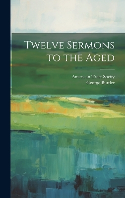 Twelve Sermons to the Aged by George Burder