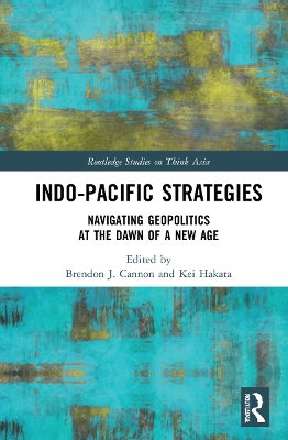 Indo-Pacific Strategies: Navigating Geopolitics at the Dawn of a New Age by Brendon J. Cannon