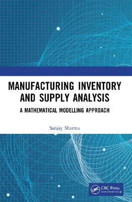 Manufacturing Inventory and Supply Analysis: A Mathematical Modelling Approach by Sanjay Sharma