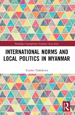 International Norms and Local Politics in Myanmar by Yukiko Nishikawa