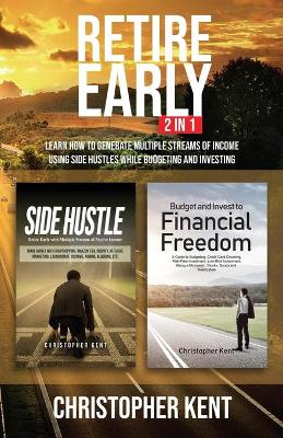 Retire Early - 2 in 1: Learn How to Generate Multiple Streams of Income using Side Hustles while Budgeting and Investing book