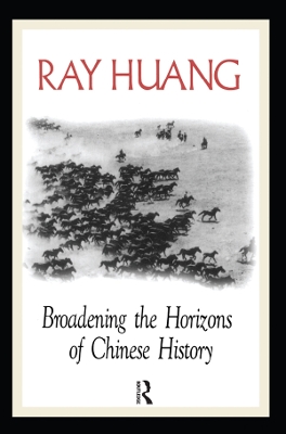 Broadening the Horizons of Chinese History: Discourses, Syntheses and Comparisons by Ray Huang