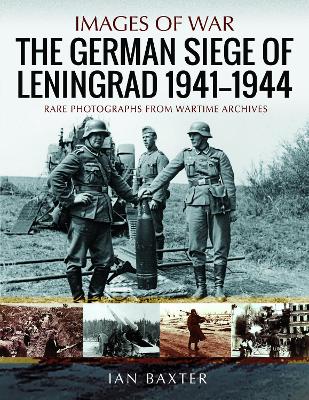 The German Siege of Leningrad, 1941 1944: Rare Photographs from Wartime Archives book