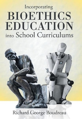 Incorporating Bioethics Education into School Curriculums by Richard George Boudreau