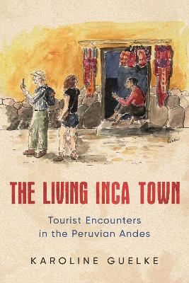 The Living Inca Town: Tourist Encounters in the Peruvian Andes book