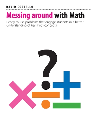 Messing Around with Math: Ready-to-use problems that engage students in a better understanding of key math concepts book