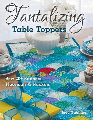 Tantalizing Table Toppers: Sew 20+ Runners, Place MATS & Napkins book