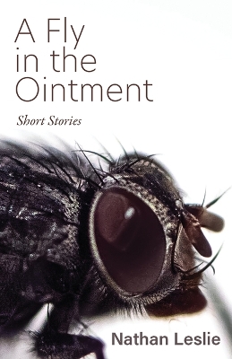 A Fly in the Ointment: Short Stories by Nathan Leslie