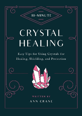 10-Minute Crystal Healing: Easy Tips for Using Crystals for Healing, Shielding, and Protection book