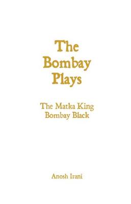 Bombay Plays by Anosh Irani