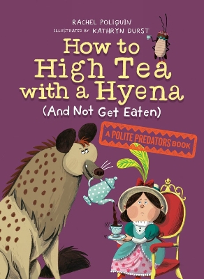 How to High Tea with a Hyena (and Not Get Eaten): A Polite Predators Book by Rachel Poliquin