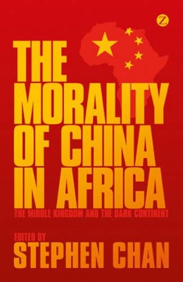 The Morality of China in Africa by Stephen Chan