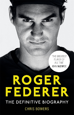 Roger Federer: The Definitive Biography by Chris Bowers
