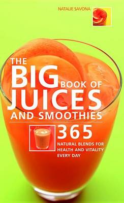 Big Book of Juices and Smoothies: 365 Natural Blends for Health and Vitality Every Day book