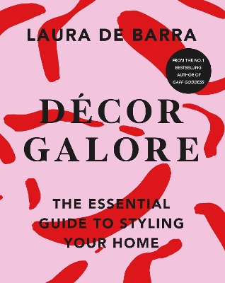 Décor Galore: The Essential Guide to Styling Your Home by Laura de Barra