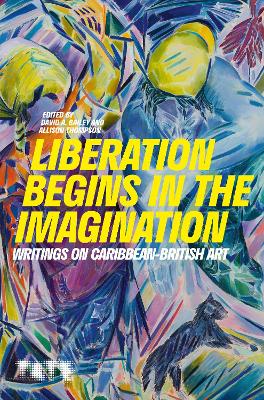 Liberation Begins in the Imagination: Writings on Caribbean British Art book